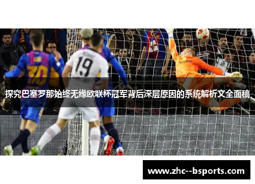 探究巴塞罗那始终无缘欧联杯冠军背后深层原因的系统解析文全面稿