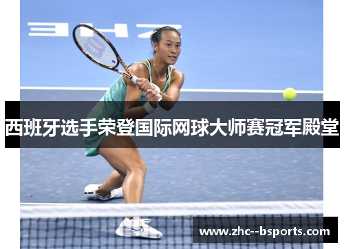 西班牙选手荣登国际网球大师赛冠军殿堂 西班牙选手荣登国际网球大师赛冠军殿堂