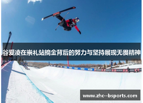 谷爱凌在崇礼站摘金背后的努力与坚持展现无畏精神