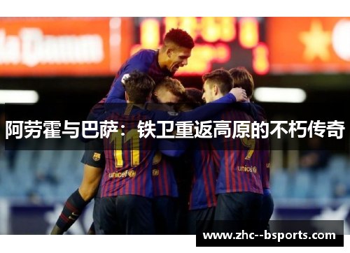 阿劳霍与巴萨:铁卫重返高原的不朽传奇 阿劳霍与巴萨:铁卫重返高原的不朽传奇