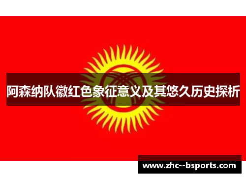 阿森纳队徽红色象征意义及其悠久历史探析