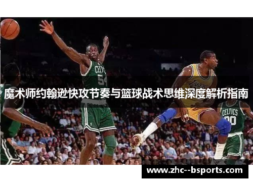 魔术师约翰逊快攻节奏与篮球战术思维深度解析指南
